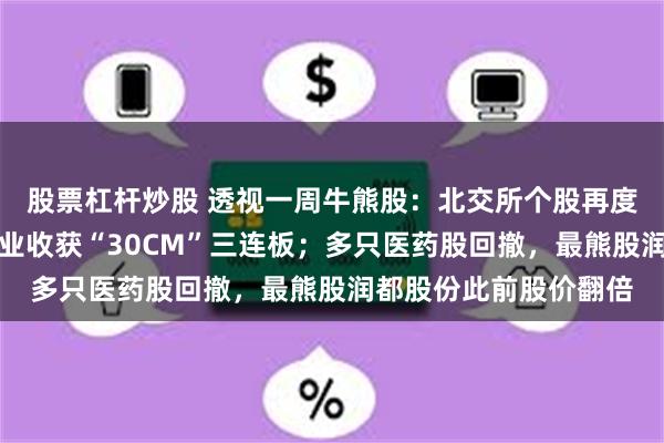 股票杠杆炒股 透视一周牛熊股：北交所个股再度活跃，最牛股秋乐种业收获“30CM”三连板；多只医药股回撤，最熊股润都股份此前股价翻倍