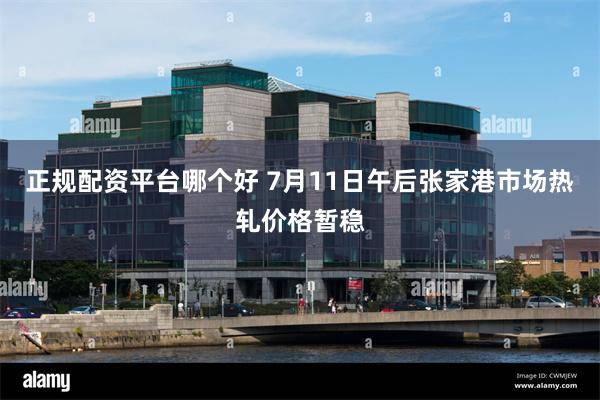 正规配资平台哪个好 7月11日午后张家港市场热轧价格暂稳