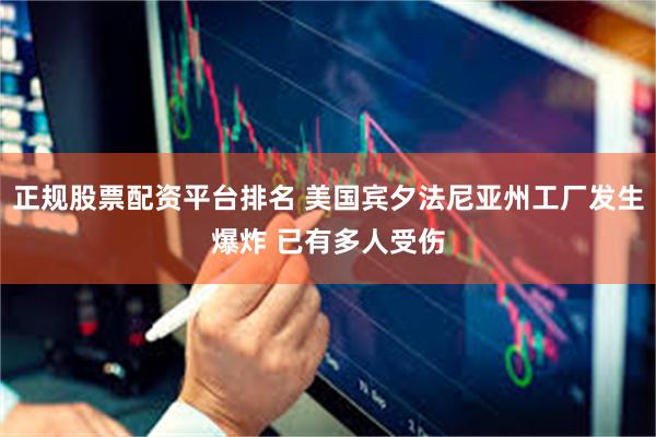 正规股票配资平台排名 美国宾夕法尼亚州工厂发生爆炸 已有多人受伤